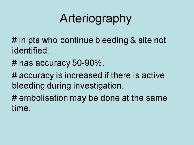 Arteriography  # in pts who continue bleeding & site not identified. # has